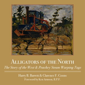 Alligators of the North The Story of the West & Peachey Steam Warping Tugs【電子書籍】[ Harry Barrett ]