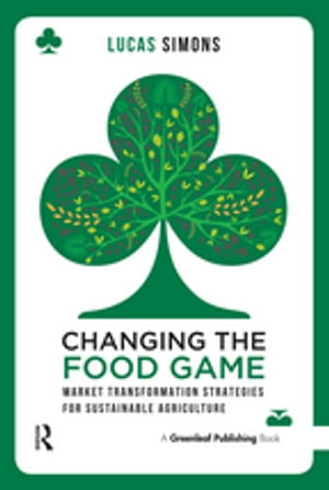 Changing the Food Game Market Transformation Strategies for Sustainable Agriculture【電子書籍】[ Lucas Simons ]