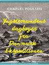 Yngstemandens dagb ger fra Danmark-Ekspeditionen【電子書籍】 Charles Sophus Poulsen