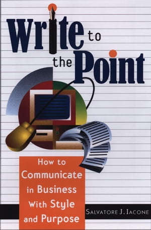 Write to the Point How to Communicate in Business With Style and Purpose【電子書籍】[ Salvatore J. Iacone ]