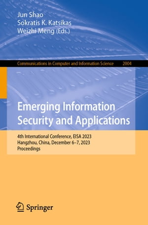 Emerging Information Security and Applications 4th International Conference, EISA 2023, Hangzhou, China, December 6?7, 2023, Proceedings【電子書籍】