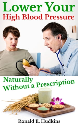 Lower Your High Blood Pressure Naturally, Without a Prescription