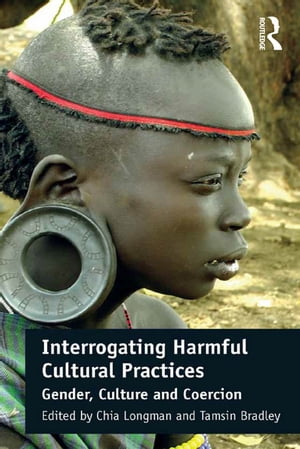 Interrogating Harmful Cultural Practices Gender, Culture and Coercion【電子書籍】 Chia Longman