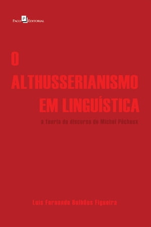O althusserianismo em Lingu?stica A teoria do discurso de Michel P?cheux【電子書籍】[ Lu?s Fernando Bulh?es Figueira ]