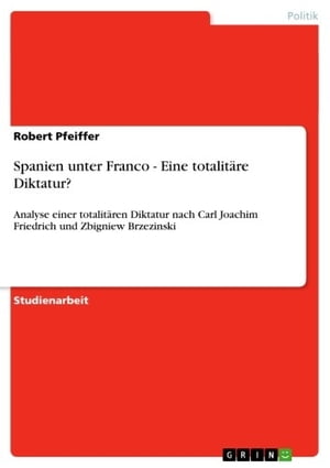 Spanien unter Franco - Eine totalit?re Diktatur? Analyse einer totalit?ren Diktatur nach Carl Joachim Friedrich und Zbigniew Brzezinski