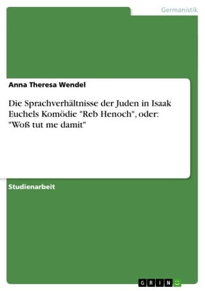 Die Sprachverhältnisse der Juden in Isaak Euchels Komödie 'Reb Henoch', oder: 'Woß tut me damit'