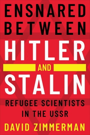 Ensnared between Hitler and Stalin Refugee Scientists in the USSR