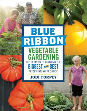 Blue Ribbon Vegetable Gardening The Secrets to Growing the Biggest and Best Prizewinning Produce..