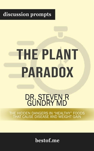 Summary: "The Plant Paradox: The Hidden Dangers in "Healthy" Foods That Cause Disease and Weight Gain" by Steven R. Gundry | Discussion Prompts