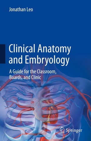 Clinical Anatomy and Embryology A Guide for the Classroom, Boards, and ClinicŻҽҡ[ Jonathan Leo ]