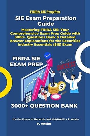 SIE Exam Preparation Guide: Mastering FINRA SIE: Your Comprehensive Exam Prep Guide with 3000+ Questions Bank & Detailed Answer Explanations for the Securities Industry Essentials (SIE) Exam