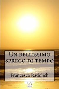 Un bellissimo spreco di tempo【電子書籍】[ Francesca Radolich ]