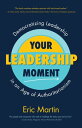 Your Leadership Moment Democratizing Leadership in an Age of Authoritarianism