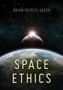 Space Ethics【電子書籍】 Brian Patrick Green, Assistant Director of Campus Ethics, Markkula Center for Applied Ethics, Sa