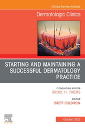 Starting and Maintaining a Successful Dermatology Practice, An Issue of Dermatologic Clinics, E-Book