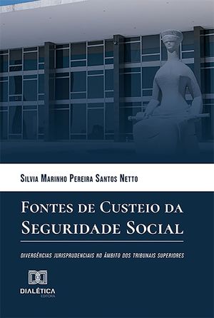 Fontes de Custeio da Seguridade Social diverg?ncias jurisprudenciais no ?mbito dos tribunais superiores