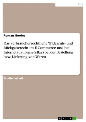 Das verbraucherrechtliche Widerrufs- und Rückgaberecht im E-Commerce und bei Internetauktionen (eBay) bei der Bestellung bzw. Lieferung von Waren