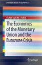 The Economics of the Monetary Union and the Eurozone Crisis【電子書籍】 Manuel Sanchis i Marco