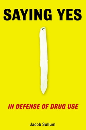 Saying Yes In Defense of Drug UseŻҽҡ[ Jacob Sullum ]