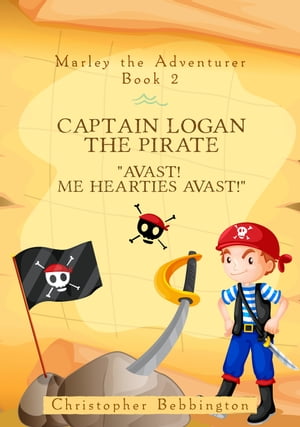 Marley the Adventurer: Captain Logan the Pirate Avast Me Hearties Avast 【電子書籍】 Christopher Bebbington