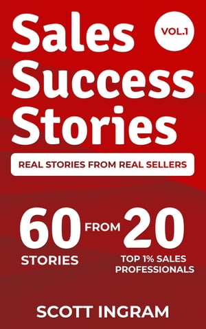 Sales Success Stories - 60 Stories from 20 Top 1% Sales Professionals【電子書籍】[ Scott Ingram ]