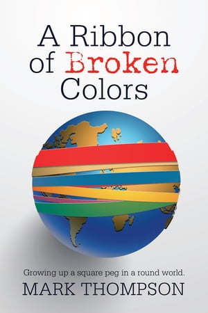A Ribbon of Broken Colors Growing up a Square Peg in a Round World.【電子書籍】[ Mark Thompson ]