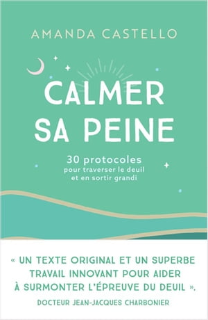 Calmer sa peine 30 protocoles pour traverser le deuil et en sortir grandi