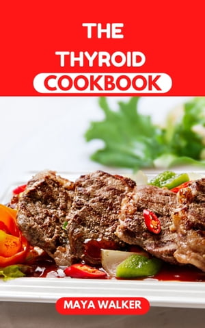 THE THYROID COOKBOOK Effective Dietary Guide And Healing Recipes For Managing Hуроthуrо?d??m And Hа?h?mоtо’? Thуrо?d?t??【電子書籍】[ Maya Walker ]