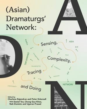 (Asian) Dramaturgs’ Network: Sensing, Complexity, Tracing and Doing