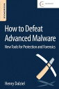 How to Defeat Advanced Malware New Tools for Protection and Forensics【電子書籍】[ Hen...
