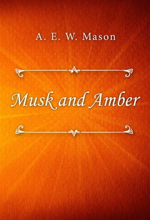 Musk and Amber【電子書籍】[ A. E. W. Mason