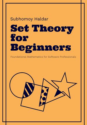 Set Theory for Beginners Foundational Mathematics for Software Developers, #1【電子書籍】[ Subhomoy Haldar ]