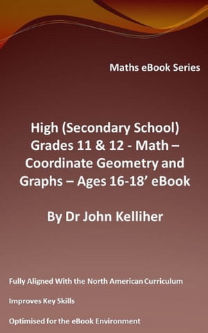 High (Secondary School) Grades 11 12 - Math Co-ordinate Geometry and Graphs Ages 16-18’ eBook【電子書籍】 Dr John Kelliher