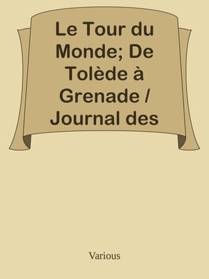 Le Tour du Monde; De Tolède à Grenade / Journal des voyages et des voyageurs; 2e Sem. 1905