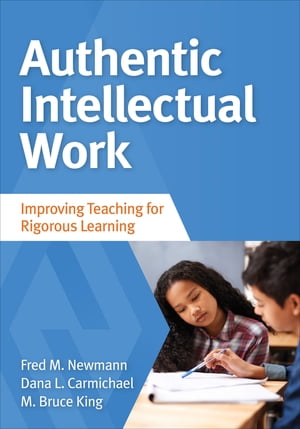 Authentic Intellectual Work Improving Teaching for Rigorous Learning