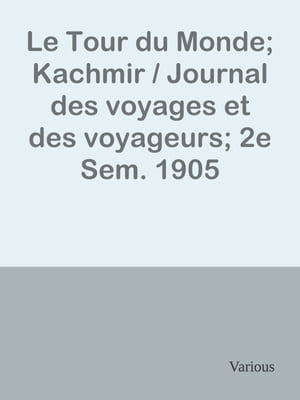 Le Tour du Monde; Kachmir / Journal des voyages et des voyageurs; 2e Sem. 1905