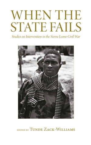When the State Fails Studies on Intervention in the Sierra Leone Civil War【電子書籍】