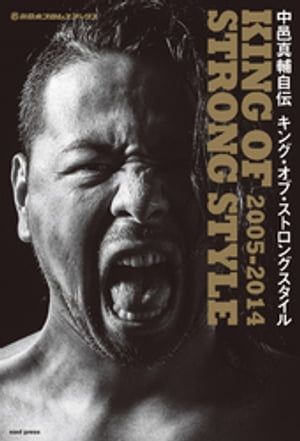 新日本プロレスブックス 中邑真輔自伝 KING OF STRONG STYLE 2005-2014【電子書籍】[ 中邑真輔 ]