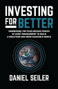 Investing for Better: Harnessing the Four Driving Forces of Asset Management to Build a Wealthier and More Equitable World【電子書籍】 Daniel Seiler