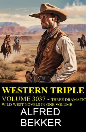 Western Triple Volume 3037 - Three Dramatic Wild West Novels In One Volume【電子書籍】[ Alfred Bekker ]