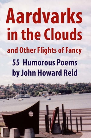 Aardvarks in the Clouds and Other Flights of Fancy: 55 Humorous Poems