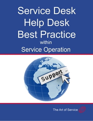 Transform and Grow Your Help Desk into a Service Desk within Service Operation: Service Desk, Help Desk Best Practice within Service Operation