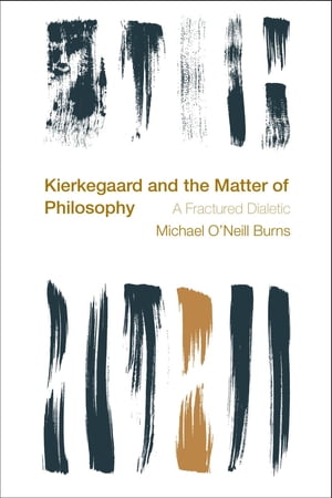 Kierkegaard and the Matter of Philosophy A Fractured Dialectic【電子書籍】[ Michael O'Neill Burns, Visiting Affiliate Assistant Professor, Philosophy, Loyola University Maryl ]