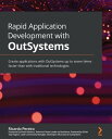 Rapid Application Development with OutSystems Create applications with OutSystems up to seven times faster than with traditional technologies【電子書籍】 Ricardo Pereira