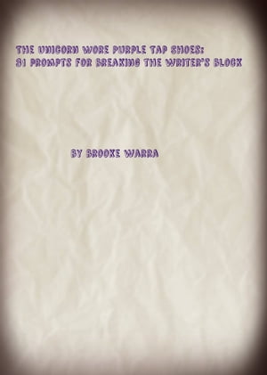 The Unicorn Wore Purple Tap Shoes 31 Prompts to Break the Writer's Block【電子書籍】[ Brooke War..