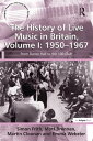 The History of Live Music in Britain, Volume I: 1950-1967 From Dance Hall to the 100 Club【電子書籍】[ Simon Frith ]