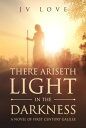 There Ariseth Light in the Darkness A Novel of F