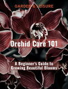Orchid Care 101 A Beginner's Guide to Growing Beautiful Blooms【電子書籍】[ Garden & L...