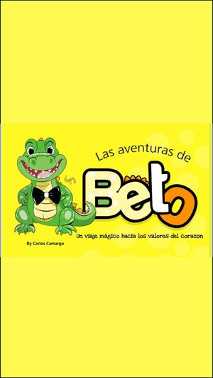 LAS AVENTURAS DE BETO Un viaje m?gico hacia los valores del coraz?n【電子書籍】[ Carlos Camargo ]