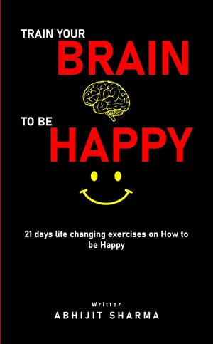Train your BRAIN to be HAPPYŻҽҡ[ Abhijit Sharma ]